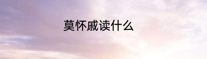 莫怀戚读什么