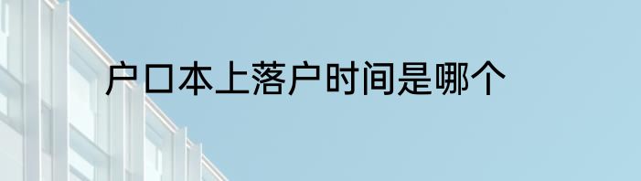 户口本上落户时间是哪个