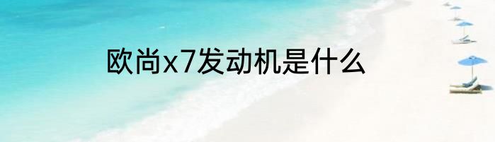 欧尚x7发动机是什么