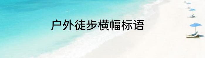 户外徒步横幅标语