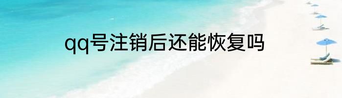 qq号注销后还能恢复吗