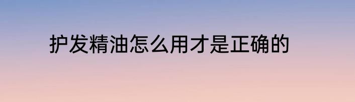 护发精油怎么用才是正确的