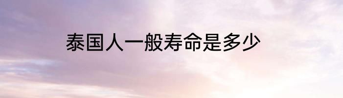泰国人一般寿命是多少
