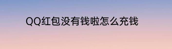 QQ红包没有钱啦怎么充钱