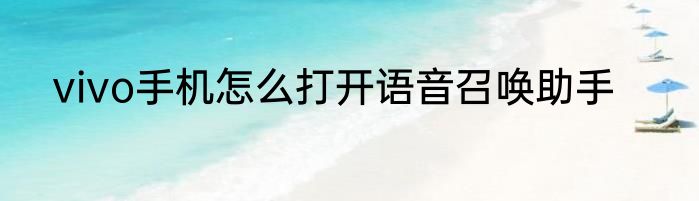 vivo手机怎么打开语音召唤助手