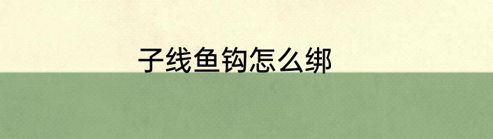 子线鱼钩怎么绑