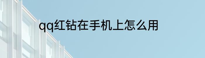 qq红钻在手机上怎么用
