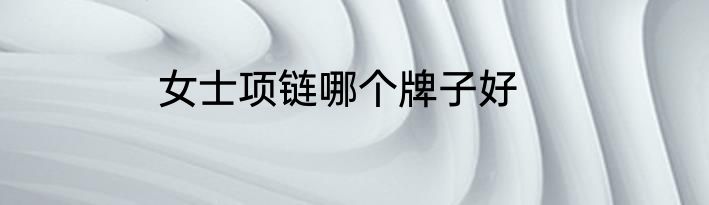 女士项链哪个牌子好