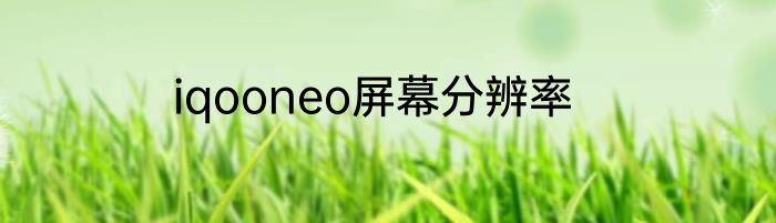 iqooneo屏幕分辨率