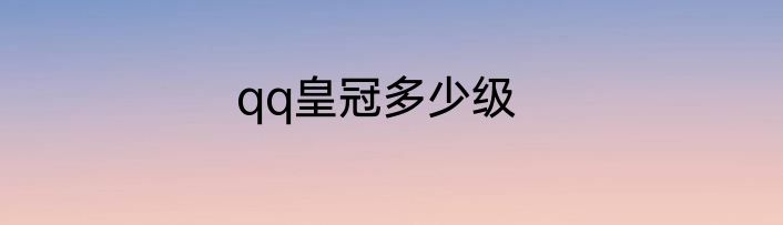 qq皇冠多少级