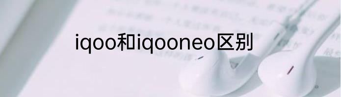 iqoo和iqooneo区别