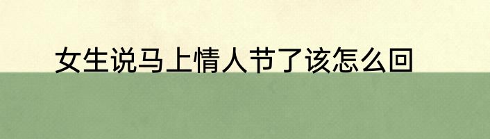 女生说马上情人节了该怎么回