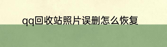 qq回收站照片误删怎么恢复