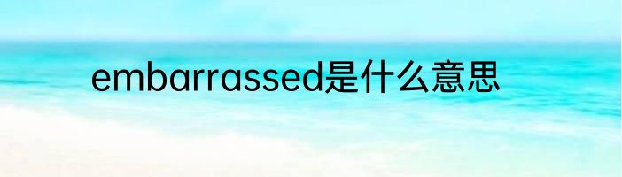 embarrassed是什么意思