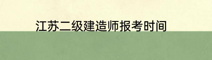 江苏二级建造师报考时间