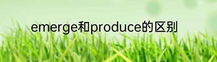 emerge和produce的区别