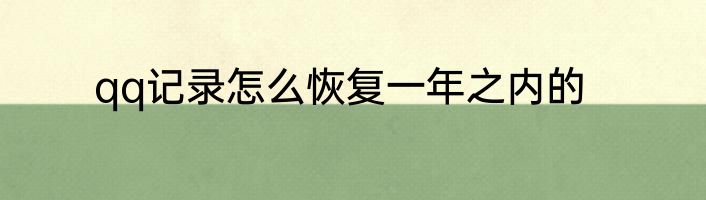 qq记录怎么恢复一年之内的