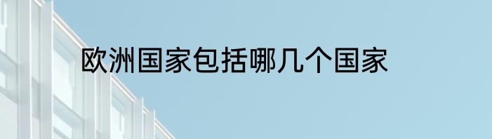 欧洲国家包括哪几个国家