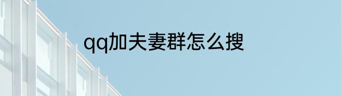 qq加夫妻群怎么搜