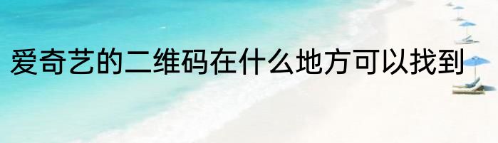 爱奇艺的二维码在什么地方可以找到