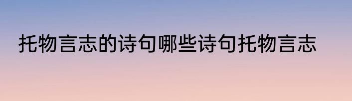 托物言志的诗句哪些诗句托物言志