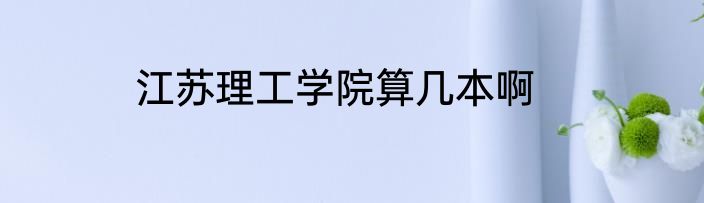 江苏理工学院算几本啊