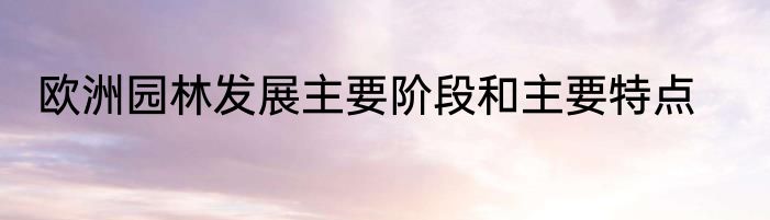 欧洲园林发展主要阶段和主要特点