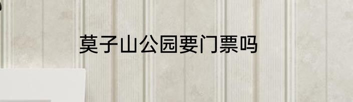 莫子山公园要门票吗
