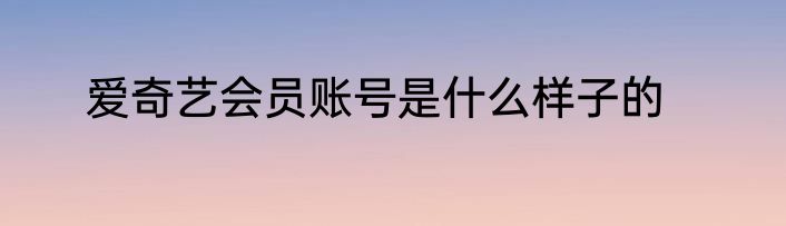 爱奇艺会员账号是什么样子的