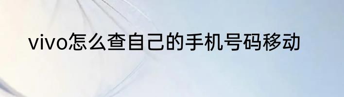 vivo怎么查自己的手机号码移动