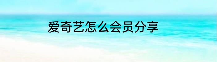 爱奇艺怎么会员分享