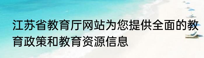 江苏省教育厅网站为您提供全面的教育政策和教育资源信息