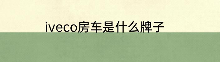 iveco房车是什么牌子