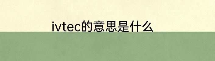 ivtec的意思是什么