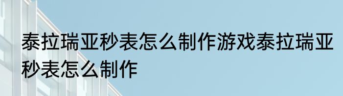 泰拉瑞亚秒表怎么制作游戏泰拉瑞亚秒表怎么制作