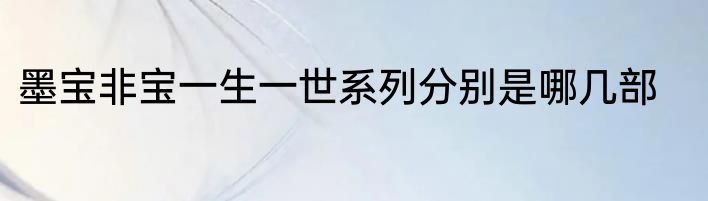 墨宝非宝一生一世系列分别是哪几部