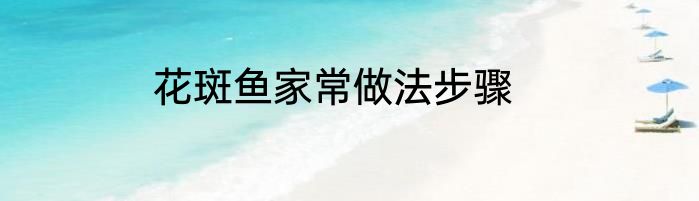 花斑鱼家常做法步骤