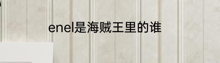 enel是海贼王里的谁