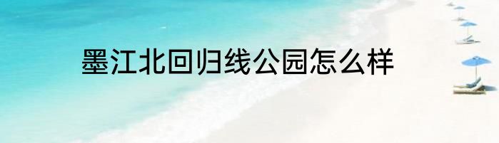 墨江北回归线公园怎么样