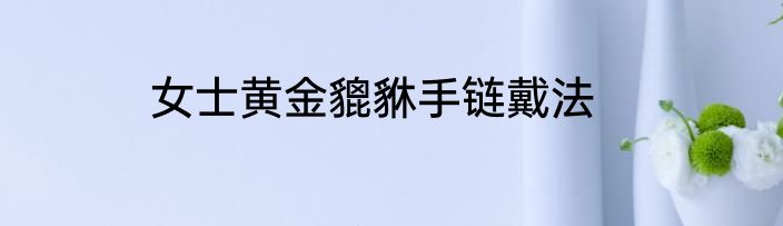 女士黄金貔貅手链戴法