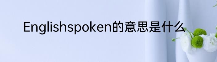 Englishspoken的意思是什么