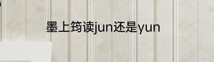 墨上筠读jun还是yun