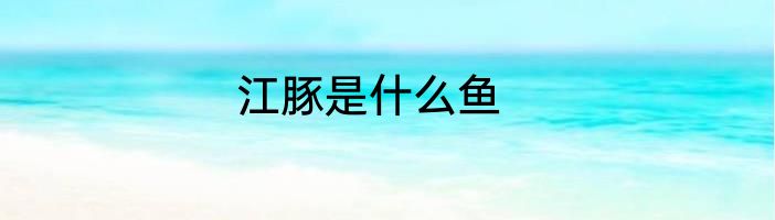 江豚是什么鱼