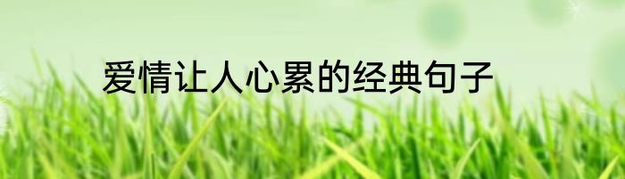 爱情让人心累的经典句子