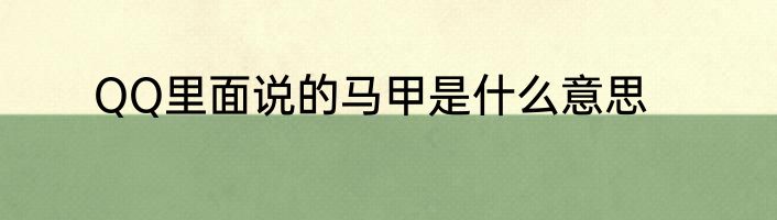 QQ里面说的马甲是什么意思