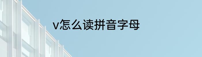v怎么读拼音字母