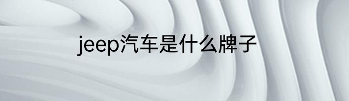 jeep汽车是什么牌子