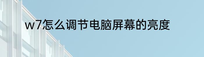 w7怎么调节电脑屏幕的亮度
