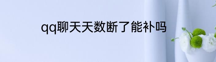 qq聊天天数断了能补吗