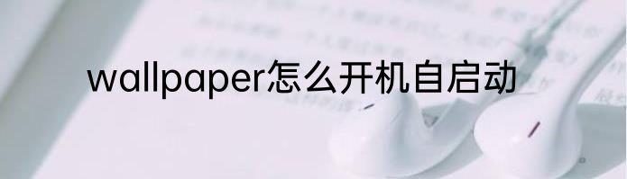 wallpaper怎么开机自启动